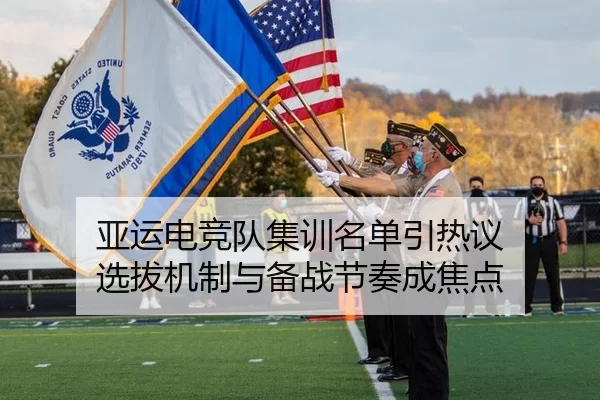 亚运电竞队集训名单引热议 选拔机制与备战节奏成焦点
